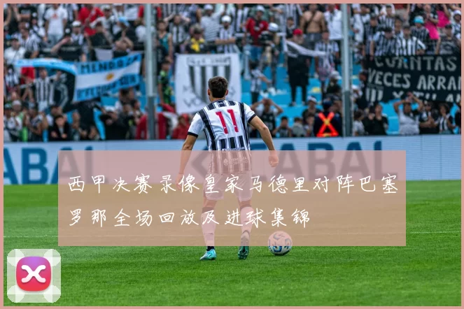 西甲决赛录像皇家马德里对阵巴塞罗那全场回放及进球集锦