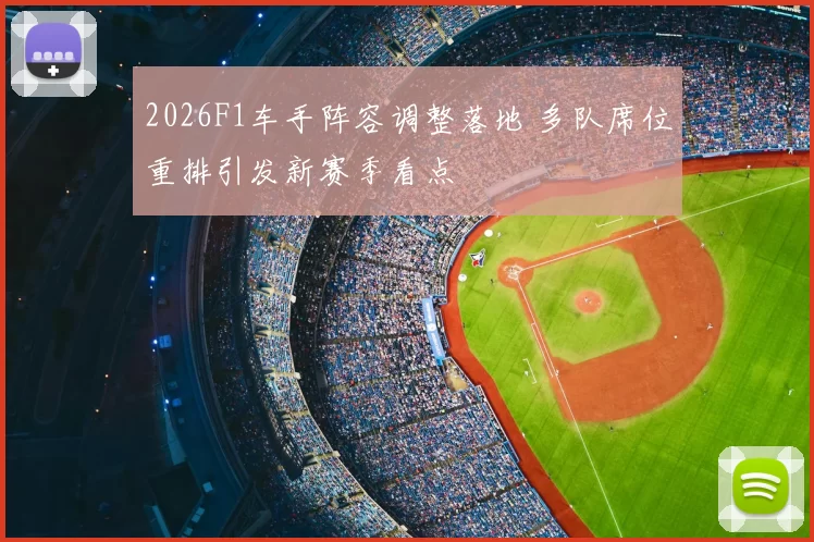 2026F1车手阵容调整落地 多队席位重排引发新赛季看点