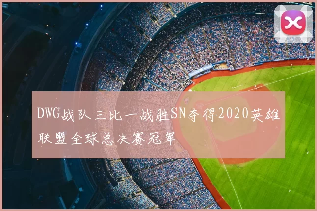 DWG战队三比一战胜SN夺得2020英雄联盟全球总决赛冠军