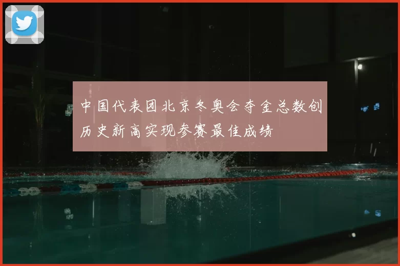 中国代表团北京冬奥会夺金总数创历史新高实现参赛最佳成绩